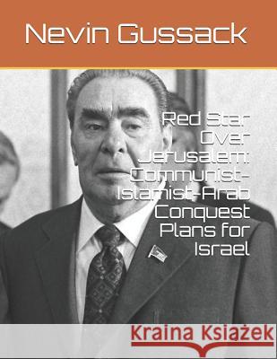 Red Star Over Jerusalem: Communist-Islamist-Arab Conquest Plans for Israel Nevin Gussack 9781514140673 Createspace