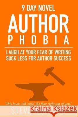 Nine Day Novel-Authorphobia: Laugh at Your Fear of Writing: Suck Less for Author Success Steve Windsor 9781514140970