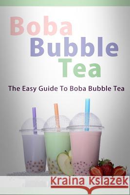 Boba Bubble Tea: The Easy Guide To Boba Bubble Tea Templeton, Mary Ann 9781514141083 Createspace