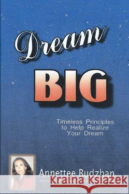 Dream BIG: Timeless Principles to Help Realize Your Dream Budzban, Annettee 9781514141458 Createspace Independent Publishing Platform