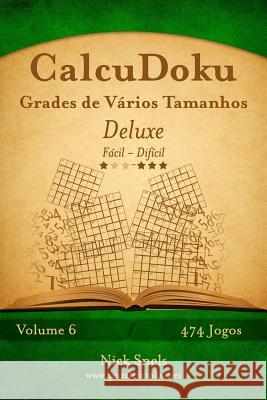 CalcuDoku Grades de Vários Tamanhos Deluxe - Fácil ao Difícil - Volume 6 - 474 Jogos Snels, Nick 9781514143872