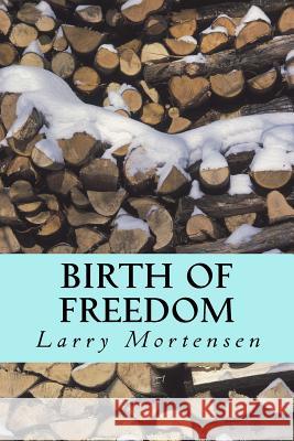 Birth of Freedom Larry Mortensen 9781514145272