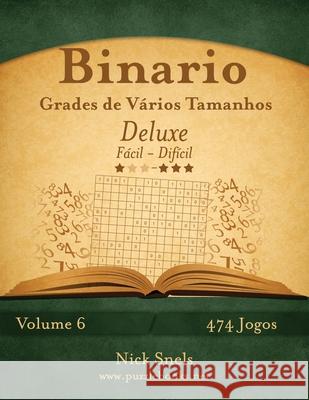 Binario Grades de Vários Tamanhos Deluxe - Fácil ao Difícil - Volume 6 - 474 Jogos Nick Snels 9781514145463 Createspace Independent Publishing Platform