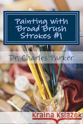 Painting with Broad Brush Strokes #1: New Testament Sections Dr Charles L. Parker 9781514145616 Createspace