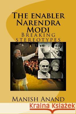 The enabler Narendra Modi: Breaking stereotypes Anand, Manish 9781514145760 Createspace