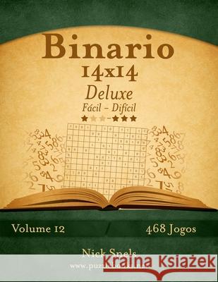 Binario 14x14 Deluxe - Fácil ao Difícil - Volume 12 - 468 Jogos Nick Snels 9781514145845 Createspace Independent Publishing Platform