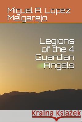 Legions of the 4 Guardian Angels Miguel a. Lope Lorenzo Bermej 9781514146576 Createspace