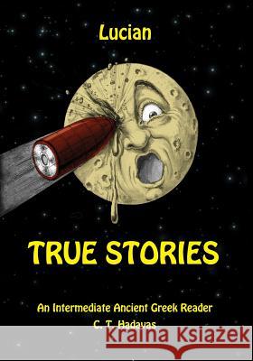 Lucian, True Stories: An Intermediate Ancient Greek Reader C. T. Hadavas 9781514147122 Createspace