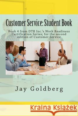 Customer Service: Student Book: Book 4 from DTR Inc.'s Work Readiness Certification Series; for the second edition of Customer Service Goldberg, Jay 9781514147290 Createspace