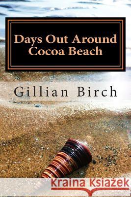 Days Out Around Cocoa Beach Gillian Birch 9781514148075