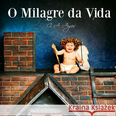 O Milagre da Vida Ayres, C. a. 9781514150122 Createspace Independent Publishing Platform