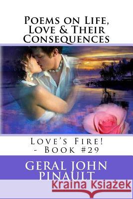 Poems on Life, Love & Their Consequences: Love's Fire! - Book #29 Geral John Pinault 9781514150344 Createspace Independent Publishing Platform