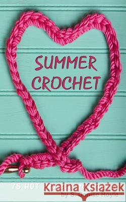 Summer Crochet: 75 HOT Crochet Projects Hoyle, S. Denise 9781514151358