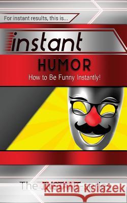 Instant Humor: How to Be Funny Instantly! The Instant-Series 9781514151389 Createspace