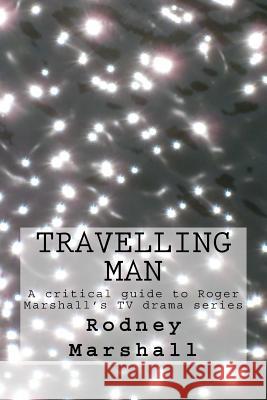 Travelling Man: A critical guide to Roger Marshall's TV series Marshall, Rodney 9781514151464 Createspace