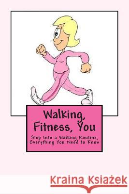 Walking, Fitness, You: Step Into a Walking Routine, Everything You Need to Know Ryder Managemen 9781514153437 Createspace Independent Publishing Platform