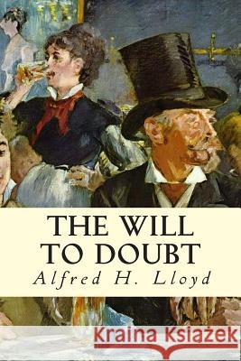 The Will to Doubt Alfred H. Lloyd 9781514154038 Createspace