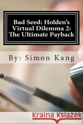 Bad Seed: Holden's Virtual Dilemma 2: The Ultimate Payback Simon Kang 9781514155820 Createspace