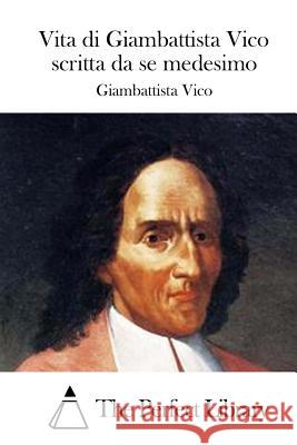 Vita di Giambattista Vico scritta da se medesimo The Perfect Library 9781514156339 Createspace