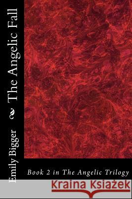 The Angelic Fall Emily Bigger 9781514156612