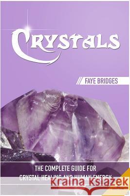 Crystals: The Complete Guide - Crystal Healing and Human Energy Field Faye Bridges 9781514158302 Createspace