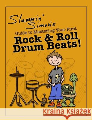 Slammin' Simon's Guide to Mastering Your First Rock & Roll Drum Beats! Slammin' Simon Mark Powers Autumn Linde 9781514158692