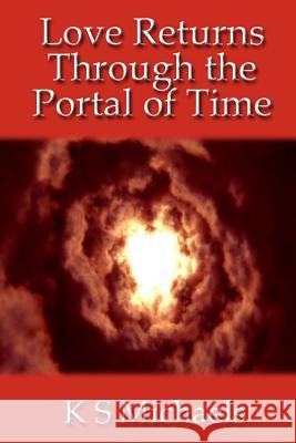 Love Returns Through the Portal of Time K. S. Michaels 9781514158876 Createspace