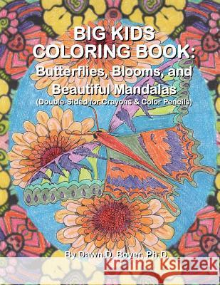 Big Kids Coloring Book: Butterflies, Blooms, and Beautiful Mandalas: Double-Sided for Crayons and Color Pencils Dawn D. Boye 9781514159040 Createspace