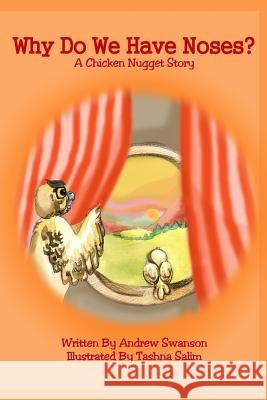 Why Do We Have Noses?: A Chicken Nugget Story Andrew Swanson Tashna Gill 9781514159255 Createspace