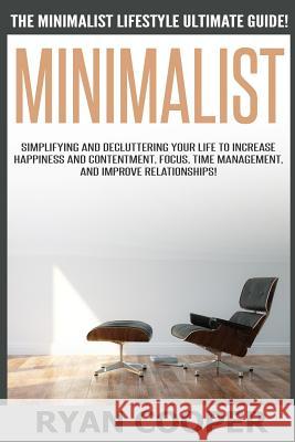 Minimalist - Ryan Cooper: The Minimalist Lifestyle Ultimate Guide! Simplifying And Decluttering Your Life To Increase Happiness And Contentment, Cooper, Ryan 9781514160275