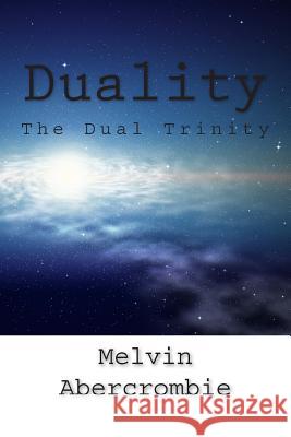 Duality: The Dual Trinity Melvin L Abercrombie 9781514160381 Createspace Independent Publishing Platform