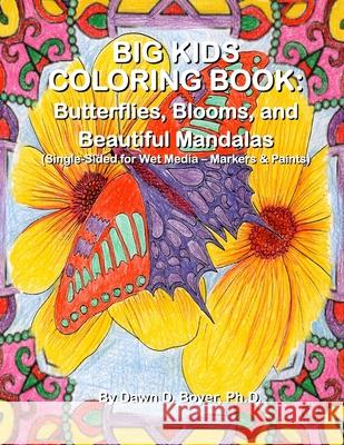 Big Kids Coloring Book: Butterflies, Blooms, and Beautiful Mandalas: Single-sided for Wet Media - Markers & Paints Boyer Ph. D., Dawn D. 9781514160855 Createspace