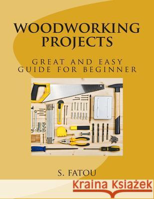 woodworking projects: great and easy guide for beginner Fatou, S. 9781514160992 Createspace