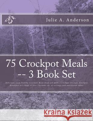 75 Crockpot Meals -- 3 Book Set: Delicious, easy, healthy Crockpot Meat (beef and pork), Crockpot Chicken, Crockpot Breakfast in 3 Steps or Less (Incl Zborower, Joyce 9781514161388 Createspace