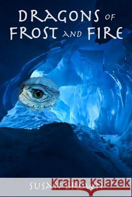 Dragons of Frost and Fire Susan Brown 9781514161852