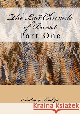 The Last Chronicle of Barset: Part One Anthony, Ed Trollope 9781514162132 Createspace
