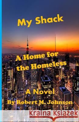 My Shack: A Home for the Homeless Robert M. Johnson 9781514162569 Createspace Independent Publishing Platform