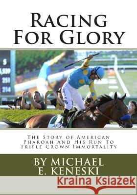 Racing For Glory: The Story of American Pharoah And His Run To Triple Crown Immortality Keneski, Michael 9781514162750 Createspace