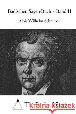 Badischen Sagen-Buch - Band II Alois Wilhelm Schreiber The Perfect Library 9781514163474
