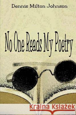 No One Reads My Poetry Dennis Milton Johnson 9781514164914 Createspace