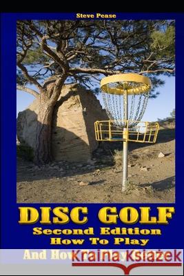 Disc Golf: How to play, and how to play better Pease, Steve G. 9781514165423 Createspace Independent Publishing Platform