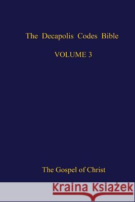 The Decapolis Codes Bible, Volume 3: The Gospel of Christ The New Venice Worl 9781514165447 Createspace