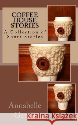 Coffee House Stories: A Collection of Short Stories Annabelle Garcia Nicholas-Christian Asante Garcia 9781514166680 Createspace