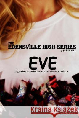The Edensville High Series: Eve: High School doesn't last forever but the choices we make can... Irwin, J&m 9781514167083 Createspace