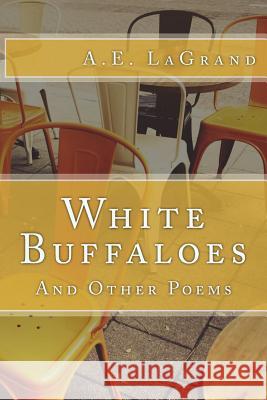 White Buffaloes: And Other Poems A. E. Lagrand 9781514167113 Createspace