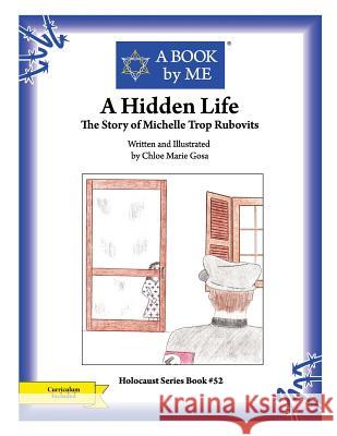 A Hidden Life: The Story of Michelle Trop Rubovits A. Book by Me                            Chloe Marie Gosa Chloe Marie Gosa 9781514167137 Createspace