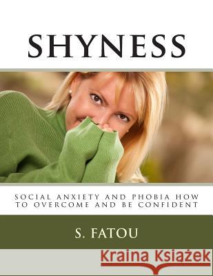 shyness: social anxiety and phobia how to overcome and be confident Fatou, S. 9781514167168 Createspace