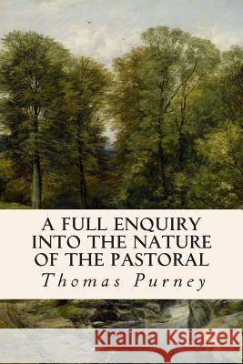 A Full Enquiry into the Nature of the Pastoral Purney, Thomas 9781514168752 Createspace