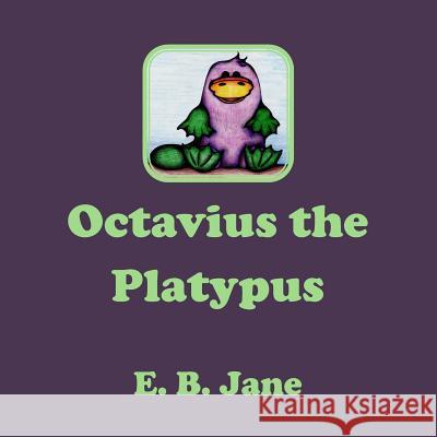 Octavius the Platypus E. B. Jane 9781514168776 Createspace