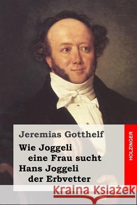 Wie Joggeli eine Frau sucht / Hans Joggeli der Erbvetter Gotthelf, Jeremias 9781514169209